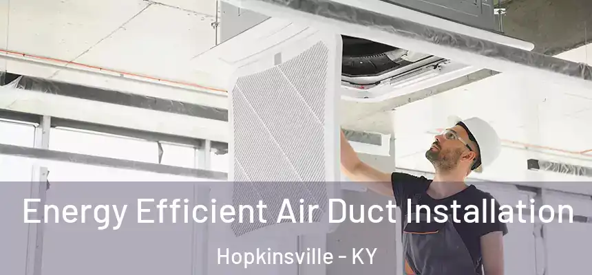 Energy Efficient Air Duct Installation Hopkinsville - KY