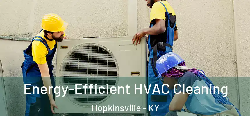  Energy-Efficient HVAC Cleaning Hopkinsville - KY
